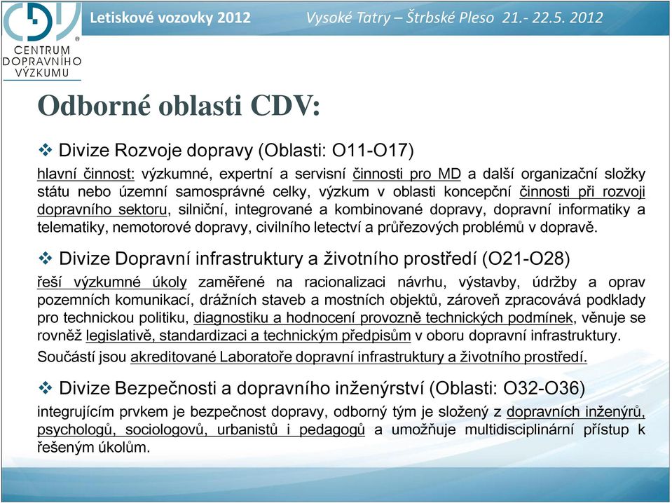 výzkum v oblasti koncepční činnosti při rozvoji dopravního sektoru, silniční, integrované a kombinované dopravy, dopravní informatiky a telematiky, nemotorové dopravy, civilního letectví a