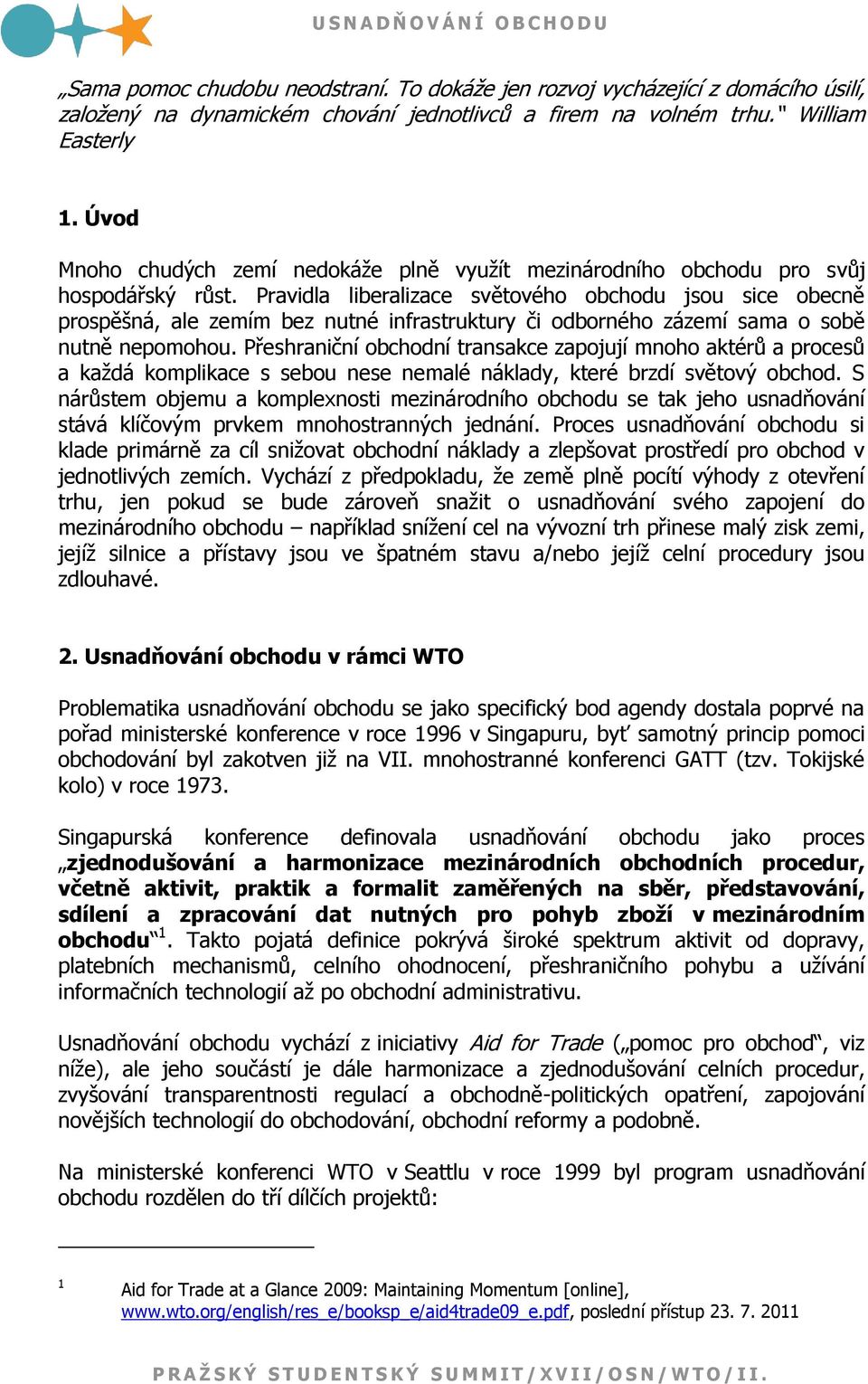 Pravidla liberalizace světového obchodu jsou sice obecně prospěšná, ale zemím bez nutné infrastruktury či odborného zázemí sama o sobě nutně nepomohou.