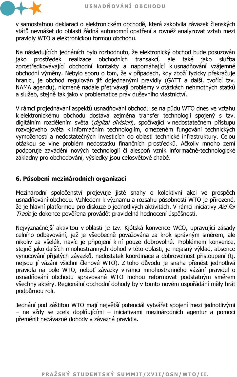 Na následujících jednáních bylo rozhodnuto, ţe elektronický obchod bude posuzován jako prostředek realizace obchodních transakcí, ale také jako sluţba zprostředkovávající obchodní kontakty a