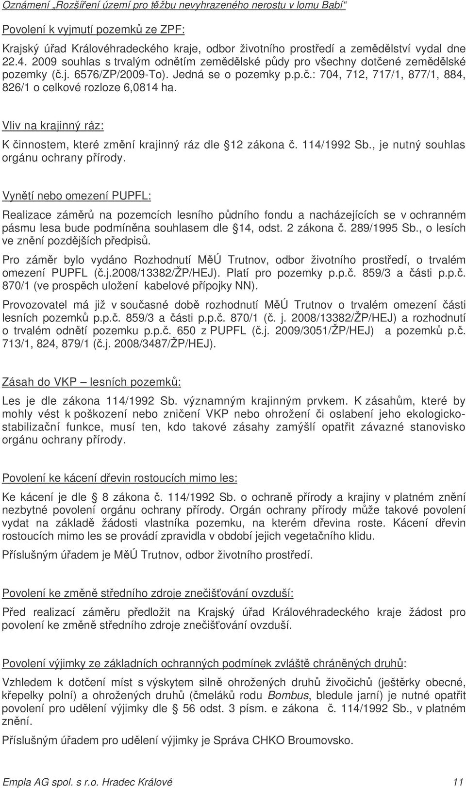 Vliv na krajinný ráz: K innostem, které zmní krajinný ráz dle 12 zákona. 114/1992 Sb., je nutný souhlas orgánu ochrany pírody.