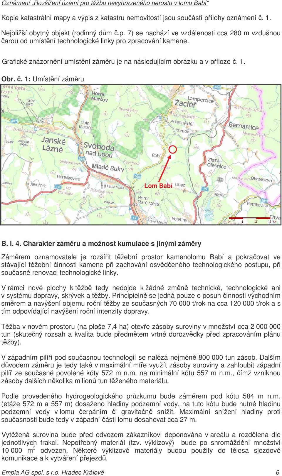 Charakter zámru a možnost kumulace s jinými zámry Zámrem oznamovatele je rozšíit tžební prostor kamenolomu Babí a pokraovat ve stávající tžební innosti kamene pi zachování osvdeného technologického