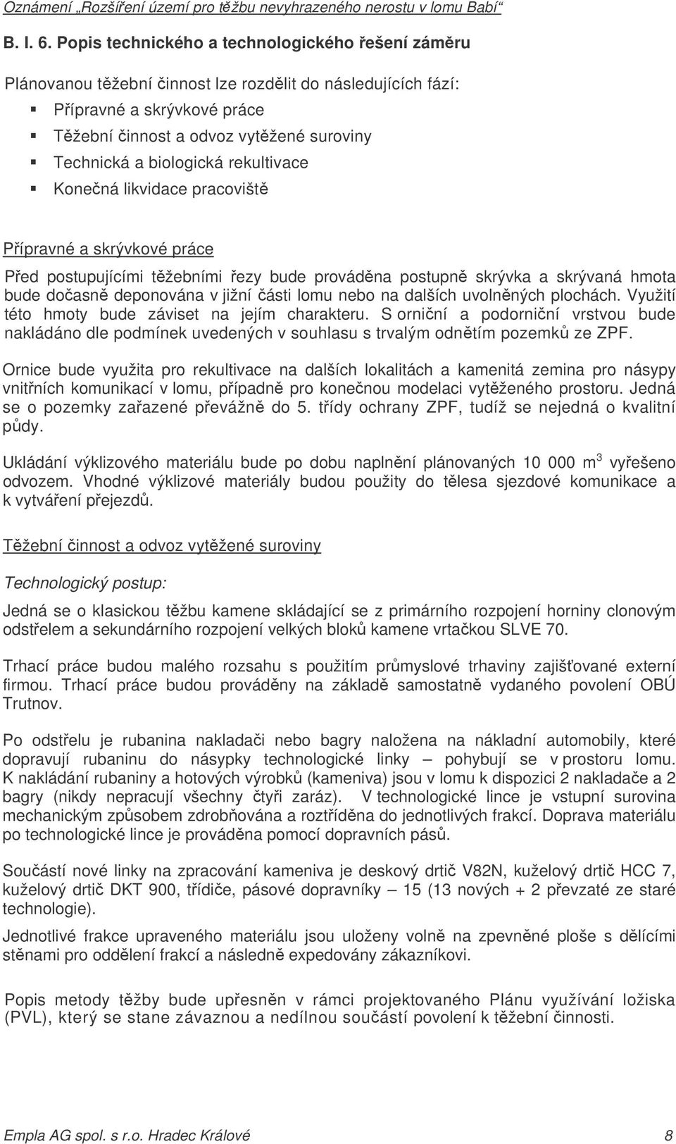 rekultivace Konená likvidace pracovišt Pípravné a skrývkové práce Ped postupujícími tžebními ezy bude provádna postupn skrývka a skrývaná hmota bude doasn deponována v jižní ásti lomu nebo na dalších
