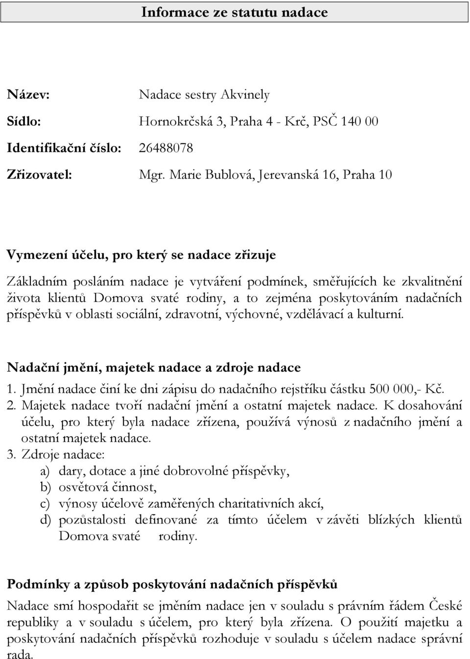 zejména poskytováním nadačních příspěvků v oblasti sociální, zdravotní, výchovné, vzdělávací a kulturní. Nadační jmění, majetek nadace a zdroje nadace 1.