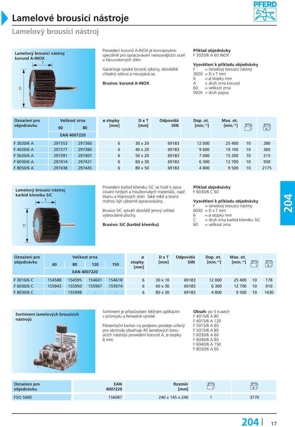 Brusivo: korund A-INOX F 3020/6 A 60 INOX F = lamelový brousicí nástroj 3020 = D x T mm 6 = ø stopky mm A = druh zrna korund 60 = velikost zrna INOX = druh pojiva 60 80 ø stopky D x T Odpovídá DIN F