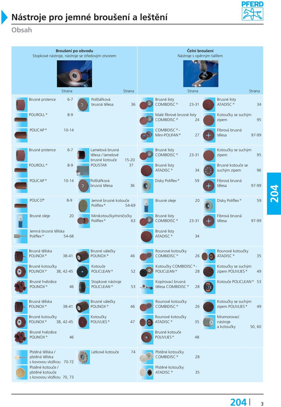 zipem 95 Fíbrová brusná tělesa 97-99 Brusné prstence 6-7 Lamelová brusná tělesa / lamelové brusné kotouče 15-20 POLIROLL 8-9 POLISTAR 37 Brusné listy COMBIDISC 23-31 Brusné listy ATADISC 34 Kotoučky