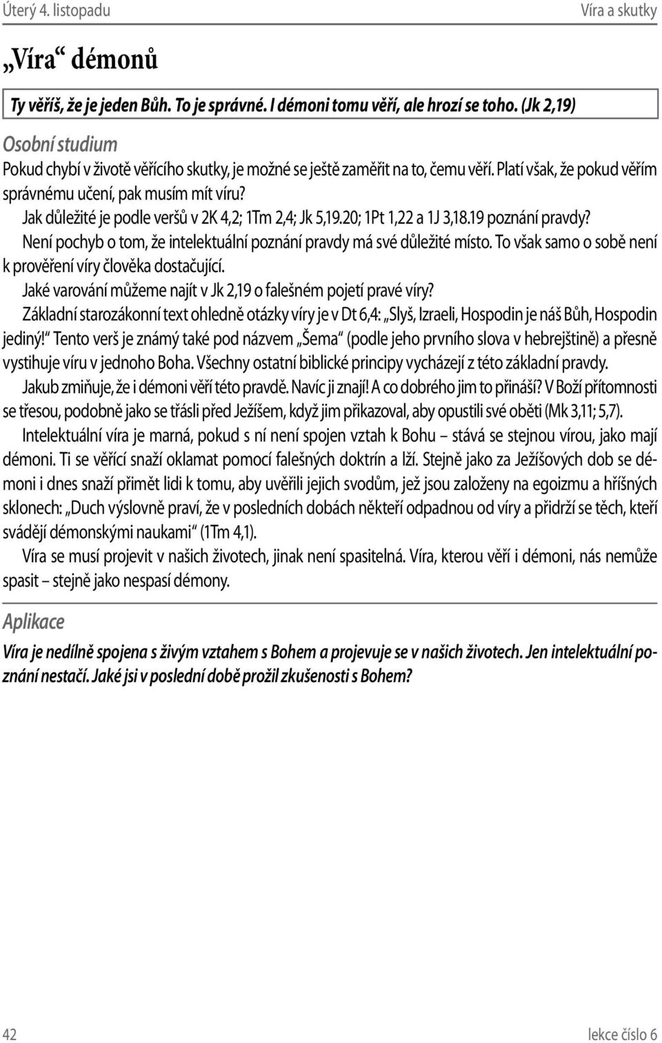 Jak důležité je podle veršů v 2K 4,2; 1Tm 2,4; Jk 5,19.20; 1Pt 1,22 a 1J 3,18.19 poznání pravdy? Není pochyb o tom, že intelektuální poznání pravdy má své důležité místo.