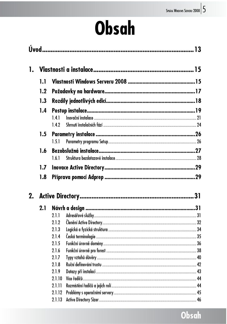 .. 28 1.7 Inovace Active Directory...29 1.8 Příprava pomocí Adprep...29 2. Active Directory...31 2.1 Návrh a design...31 2.1.1 Adresářové služby... 31 2.1.2 Členění Active Directory... 32 2.1.3 Logická a fyzická struktura.