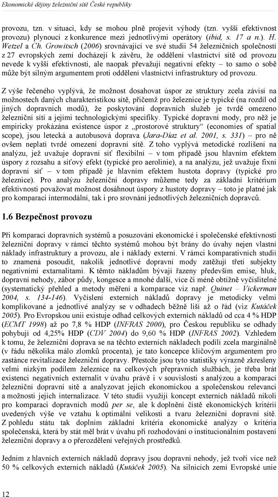 Growitsch (2006) srovnávající ve své studii 54 železničních společností z 27 evropských zemí docházejí k závěru, že oddělení vlastnictví sítě od provozu nevede k vyšší efektivnosti, ale naopak