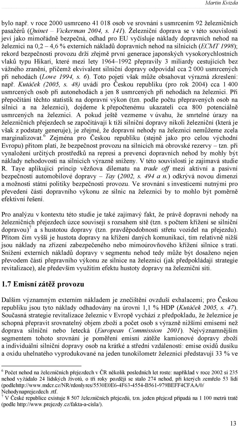 1998); rekord bezpečnosti provozu drží zřejmě první generace japonských vysokorychlostních vlaků typu Hikari, které mezi lety 1964 1992 přepravily 3 miliardy cestujících bez vážného zranění, přičemž