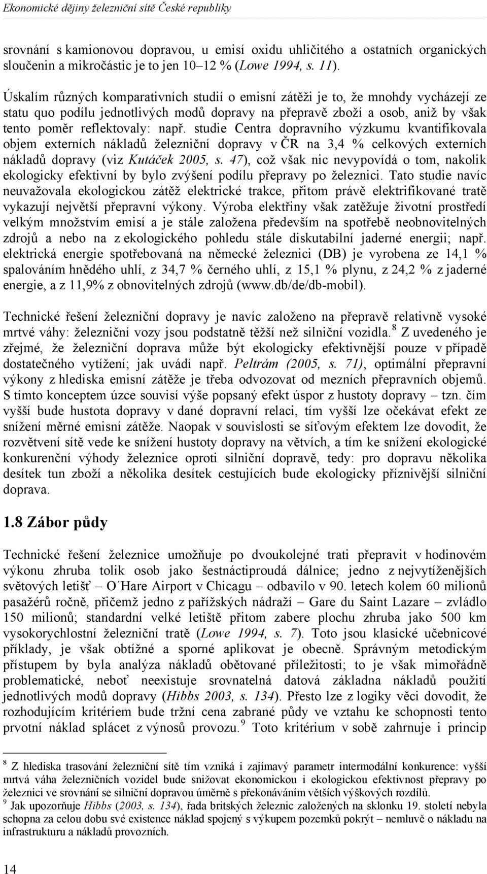 studie Centra dopravního výzkumu kvantifikovala objem externích nákladů železniční dopravy v ČR na 3,4 % celkových externích nákladů dopravy (viz Kutáček 2005, s.