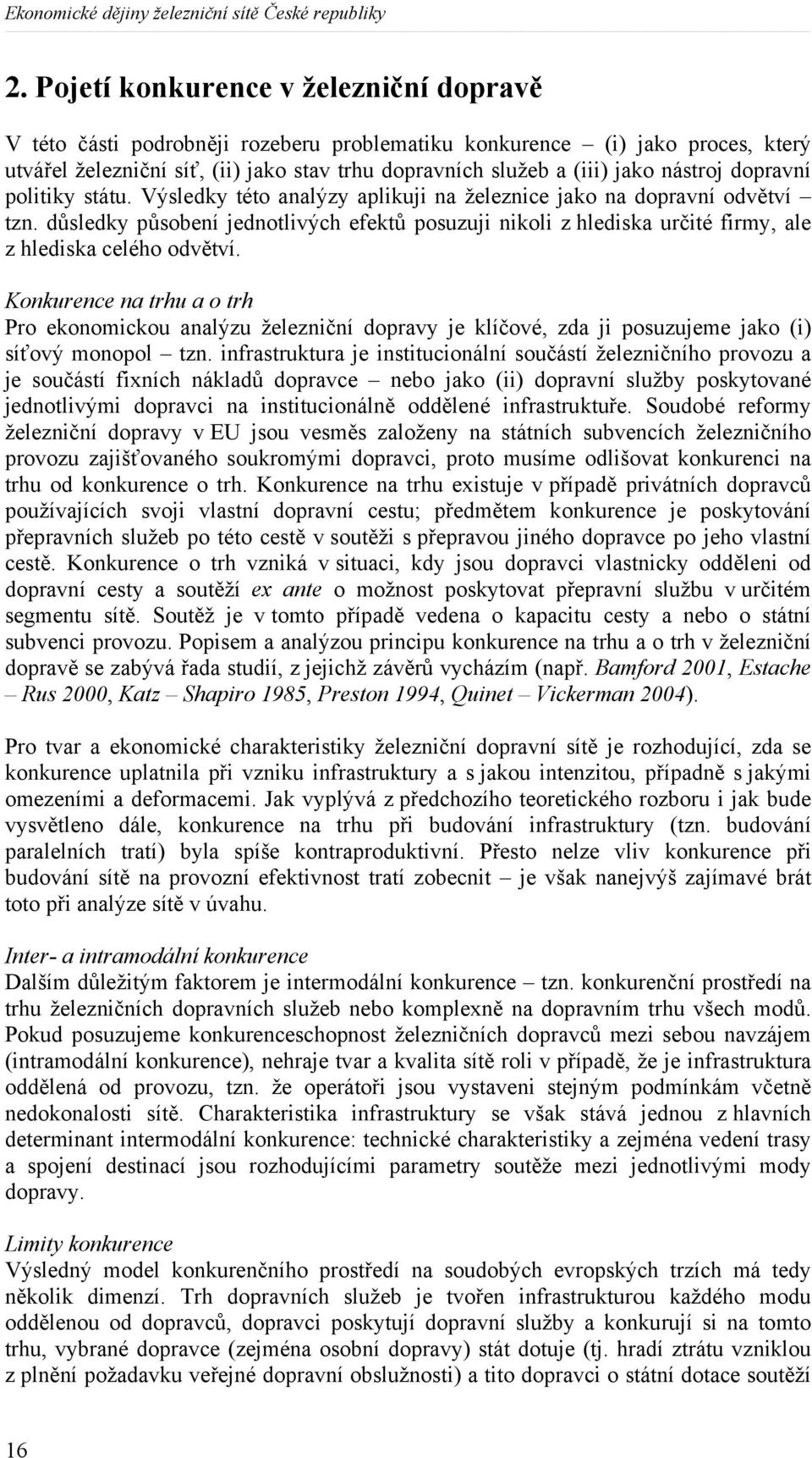 nástroj dopravní politiky státu. Výsledky této analýzy aplikuji na železnice jako na dopravní odvětví tzn.