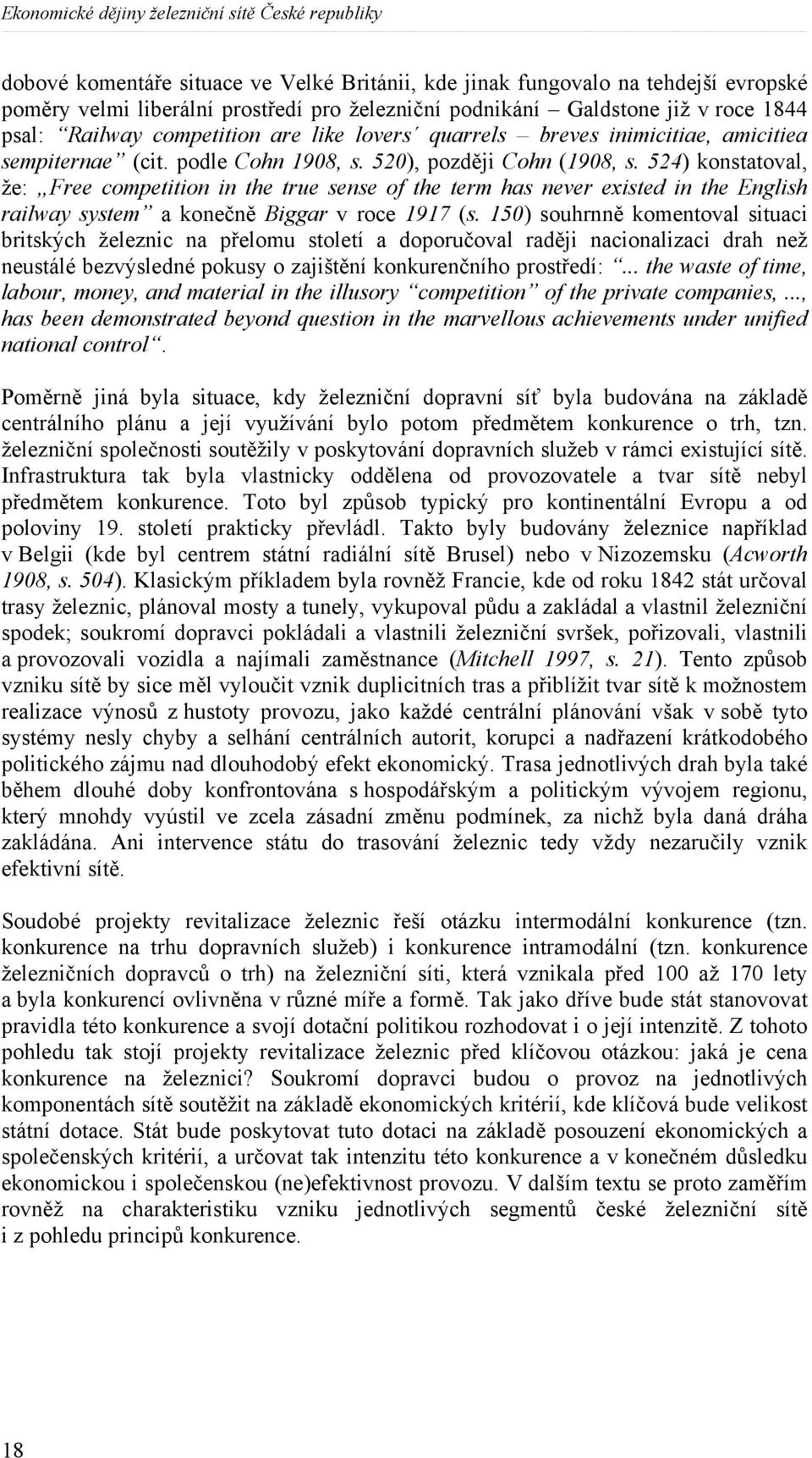 524) konstatoval, že: Free competition in the true sense of the term has never existed in the English railway system a konečně Biggar v roce 1917 (s.