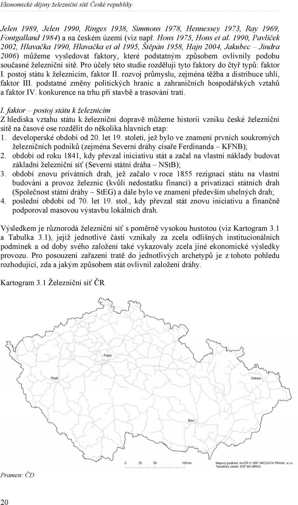 Pro účely této studie rozděluji tyto faktory do čtyř typů: faktor I. postoj státu k železnicím, faktor II. rozvoj průmyslu, zejména těžba a distribuce uhlí, faktor III.