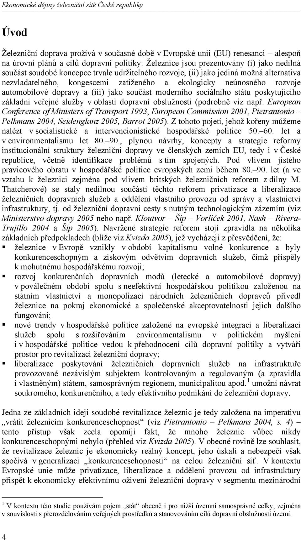 rozvoje automobilové dopravy a (iii) jako součást moderního sociálního státu poskytujícího základní veřejné služby v oblasti dopravní obslužnosti (podrobně viz např.