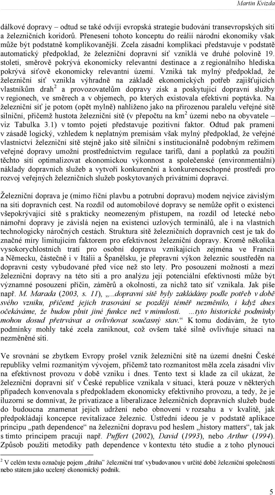 Zcela zásadní komplikaci představuje v podstatě automatický předpoklad, že železniční dopravní síť vzniklá ve druhé polovině 19.