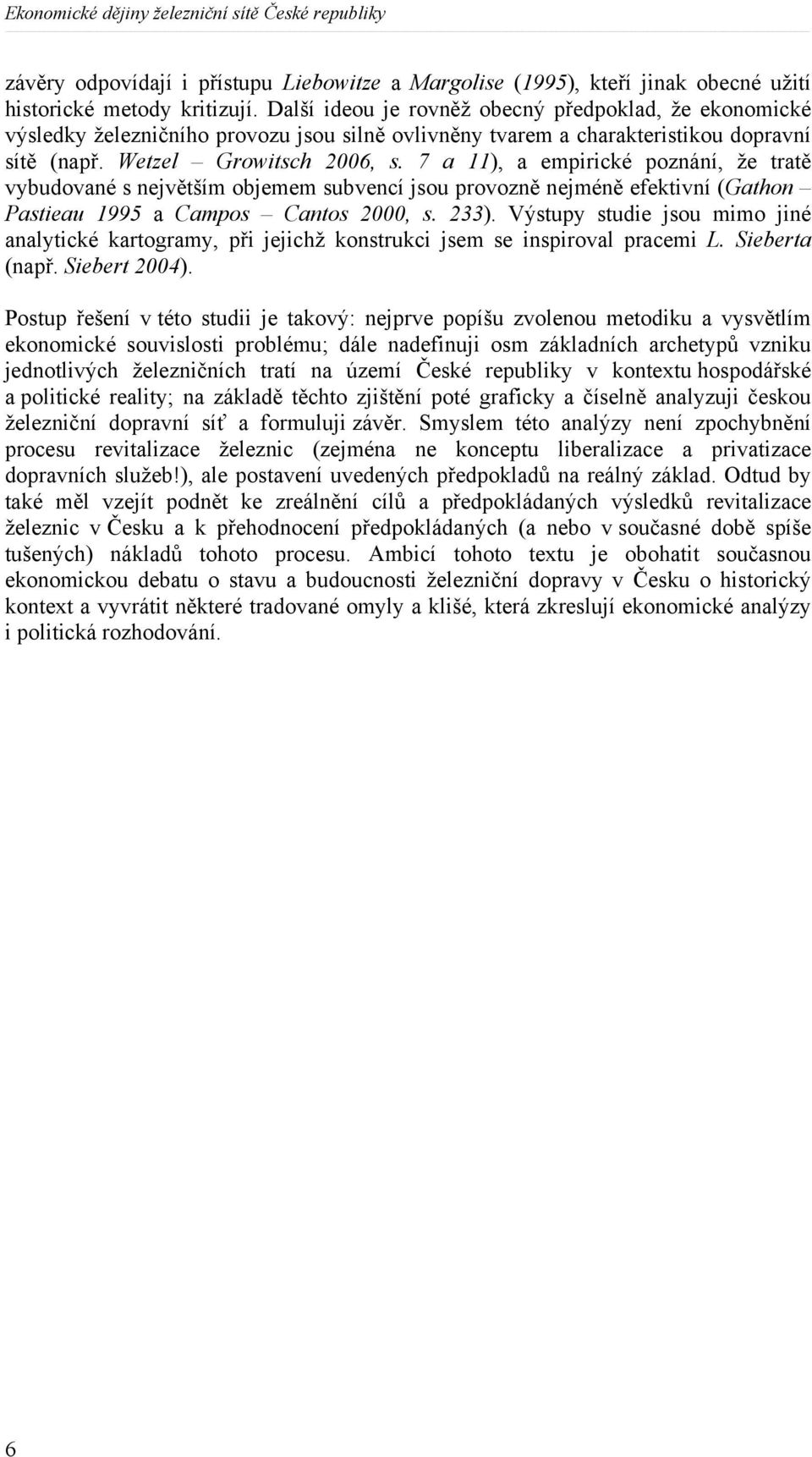 7 a 11), a empirické poznání, že tratě vybudované s největším objemem subvencí jsou provozně nejméně efektivní (Gathon Pastieau 1995 a Campos Cantos 2000, s. 233).