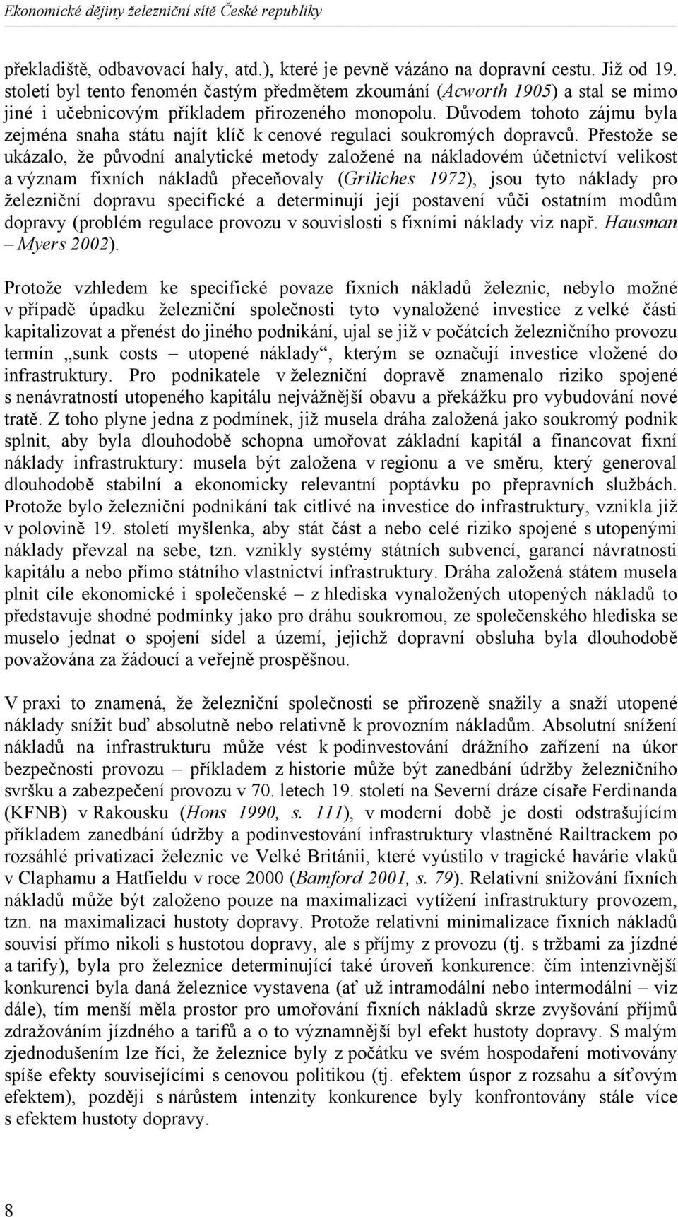 Důvodem tohoto zájmu byla zejména snaha státu najít klíč k cenové regulaci soukromých dopravců.