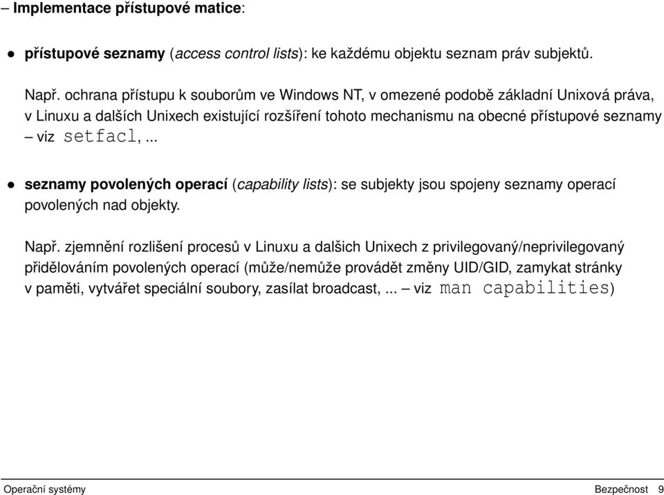 viz setfacl,... seznamy povolených operací (capability lists): se subjekty jsou spojeny seznamy operací povolených nad objekty. Např.