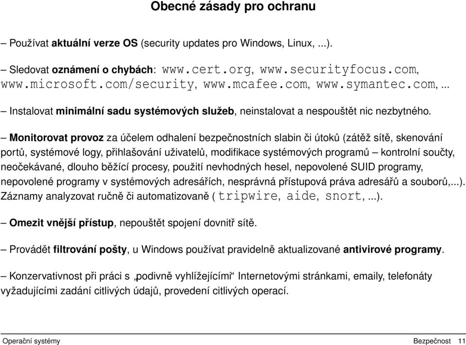 Monitorovat provoz za účelem odhalení bezpečnostních slabin či útoků (zátěž sítě, skenování portů, systémové logy, přihlašování uživatelů, modifikace systémových programů kontrolní součty,