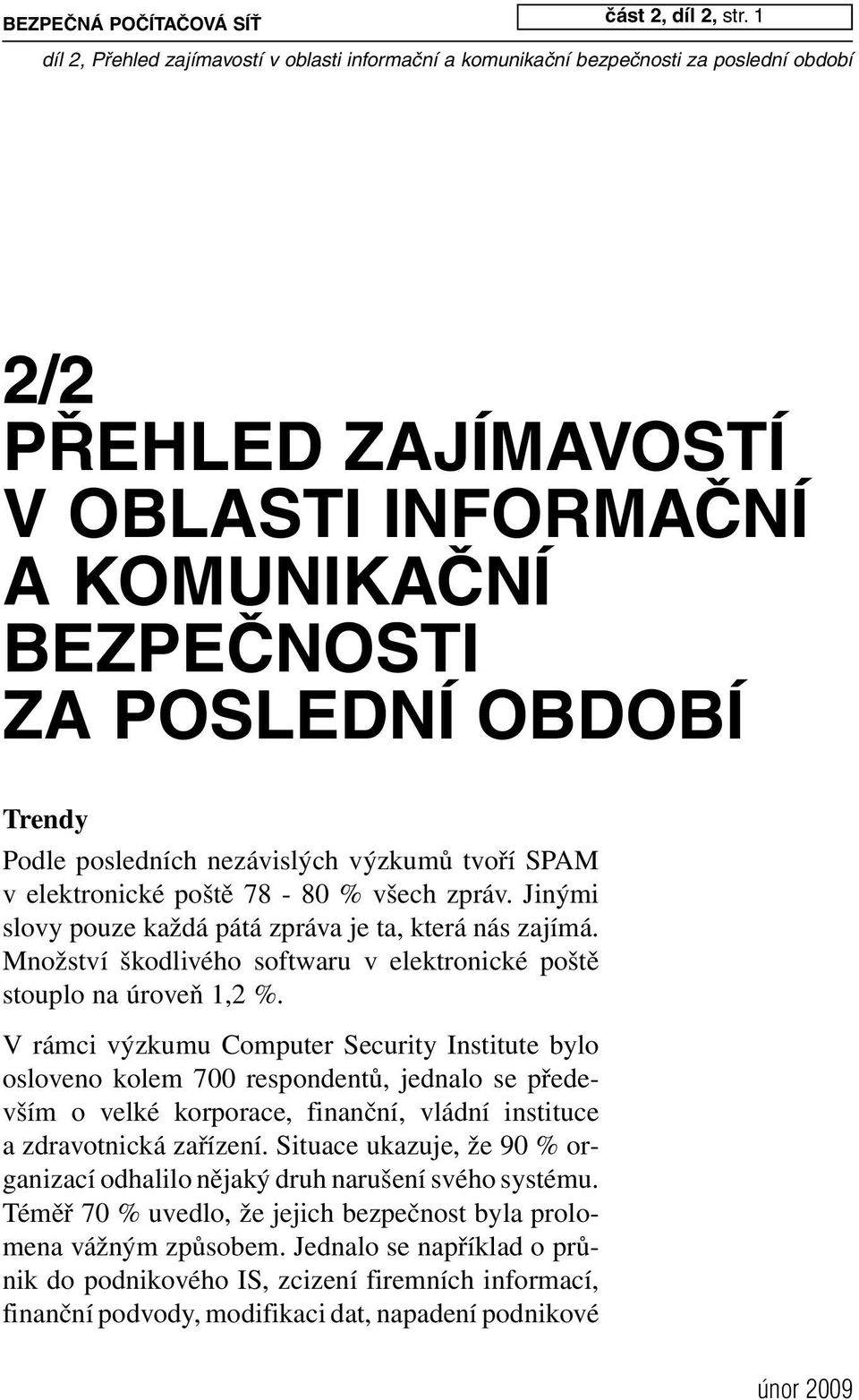 Jinými slovy pouze každá pátá zpráva je ta, která nás zajímá. Množství škodlivého softwaru v elektronické poště stouplo na úroveň 1,2 %.