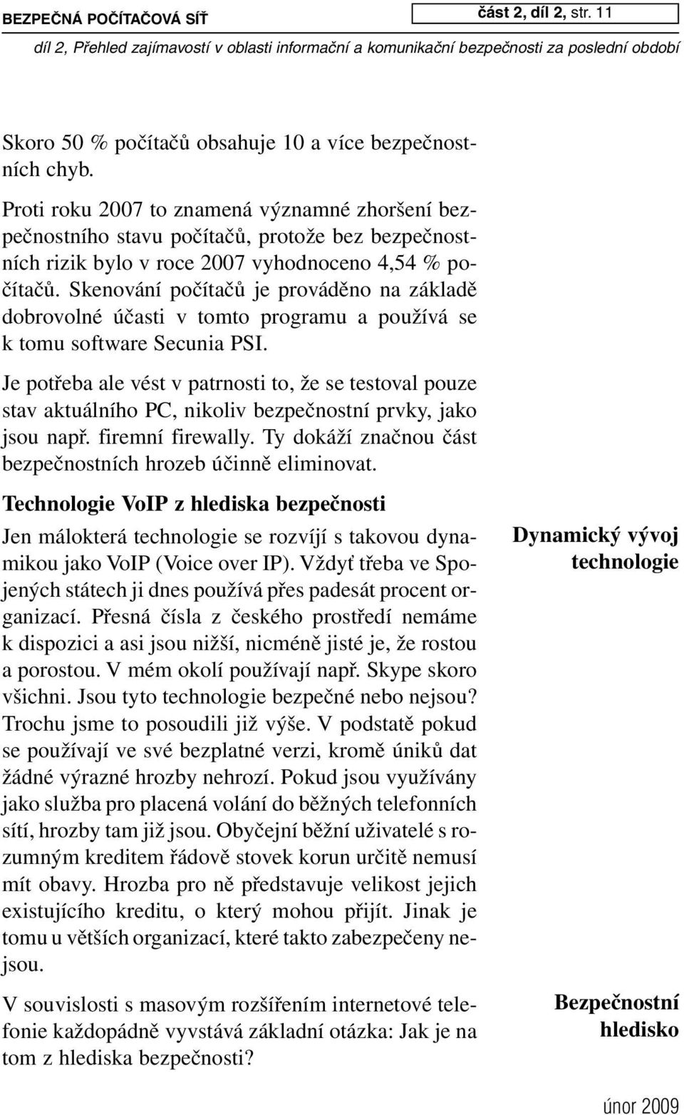 Skenování počítačů je prováděno na základě dobrovolné účasti v tomto programu a používá se k tomu software Secunia PSI.