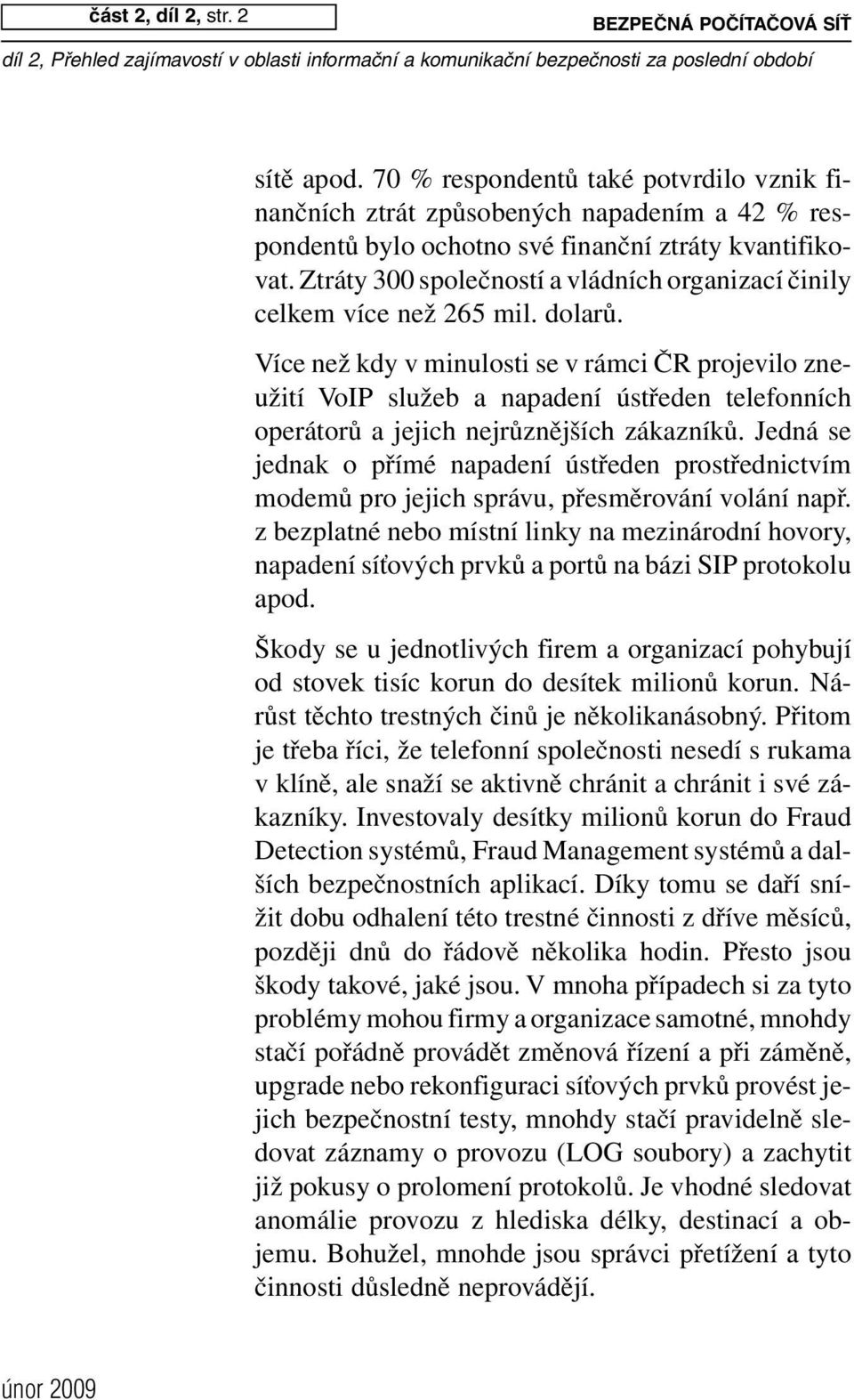 Více než kdy v minulosti se v rámci ČR projevilo zneužití VoIP služeb a napadení ústředen telefonních operátorů a jejich nejrůznějších zákazníků.