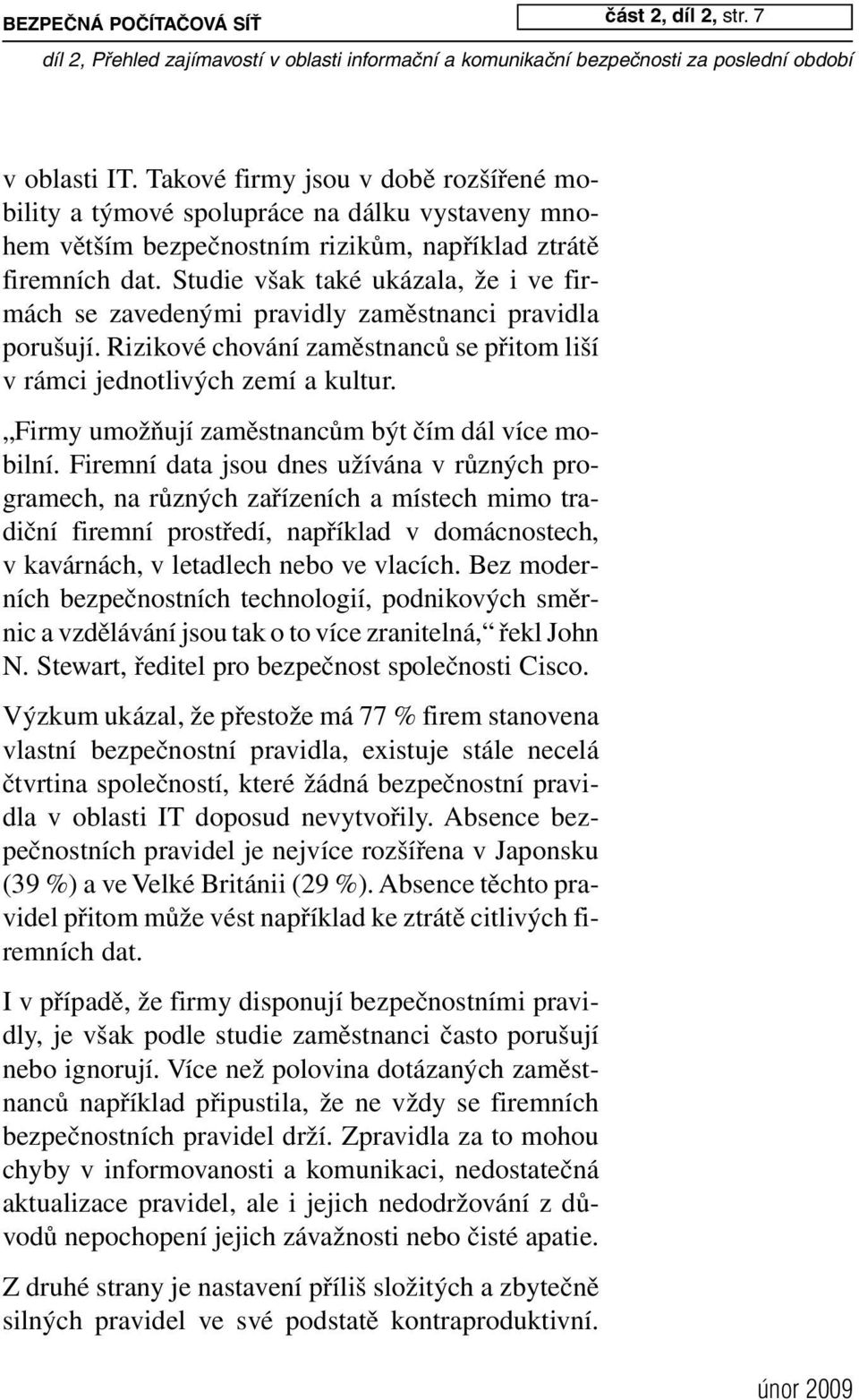 Studie však také ukázala, že i ve firmách se zavedenými pravidly zaměstnanci pravidla porušují. Rizikové chování zaměstnanců se přitom liší v rámci jednotlivých zemí a kultur.