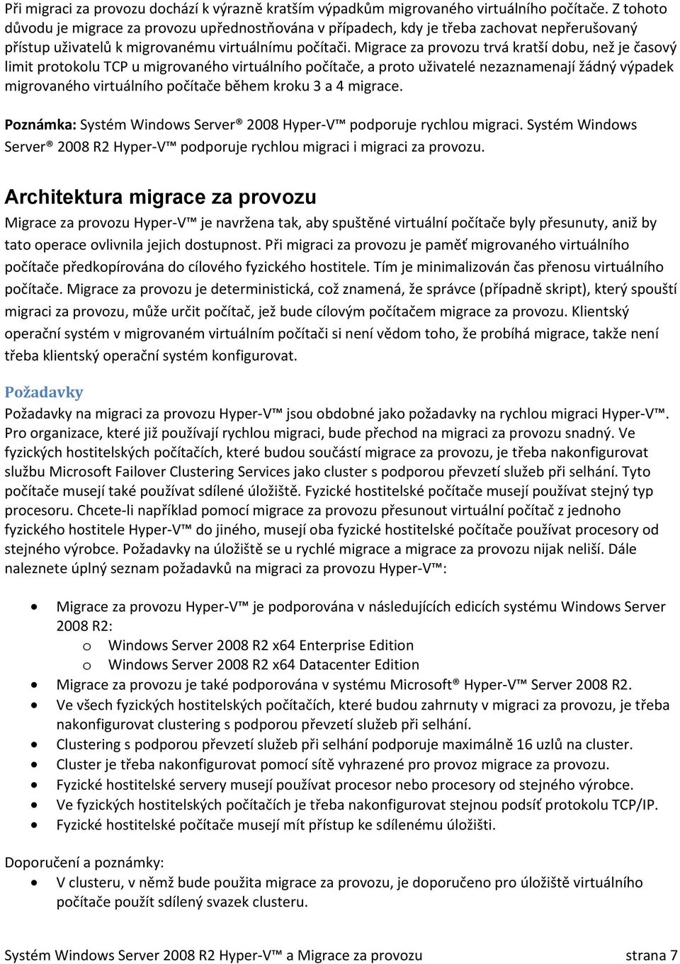 Migrace za provozu trvá kratší dobu, než je časový limit protokolu TCP u migrovaného virtuálního počítače, a proto uživatelé nezaznamenají žádný výpadek migrovaného virtuálního počítače během kroku 3