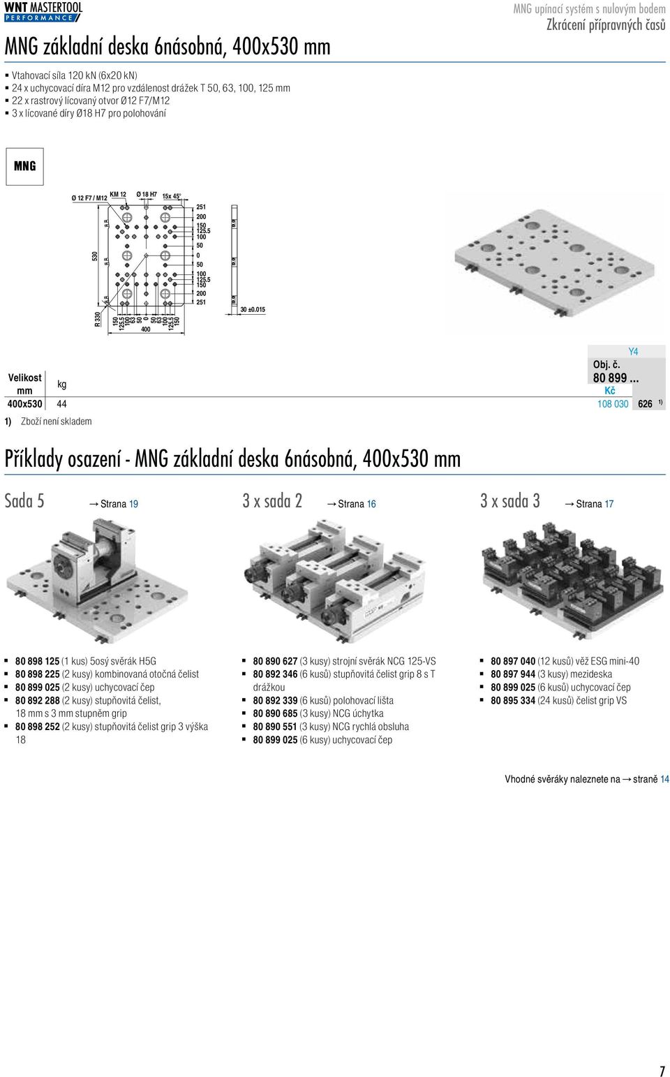 15 Velikost 4x53 44 18 3 8899626 1) Zboží není skladem Příklady osazení - základní deska 6násobná, 4x53 Sada 5 Strana 19 3 x sada 2 Strana 16 3 x sada 3 Strana 17 1) 8 898 125 (1 kus) 5osý svěrák H5G