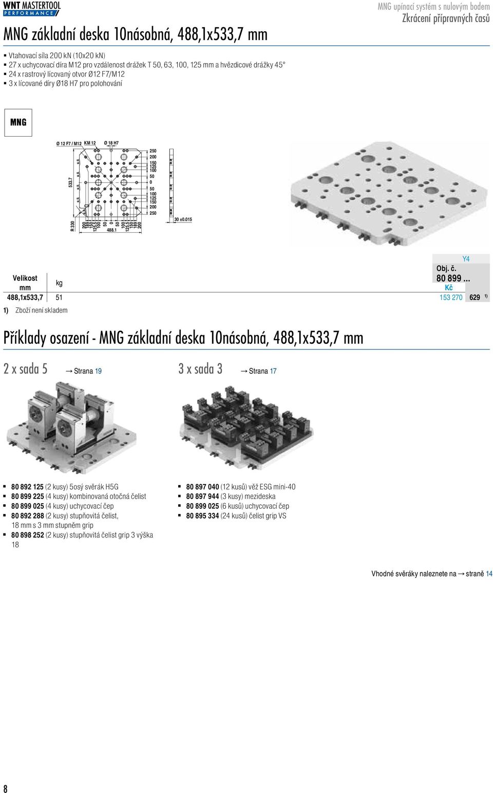 15 Velikost 488,1x533,7 51 153 27 8899629 1) Zboží není skladem Příklady osazení - základní deska 1násobná, 488,1x533,7 2 x sada 5 Strana 19 3 x sada 3 Strana 17 1) 8 892 125 (2 kusy) 5osý svěrák H5G