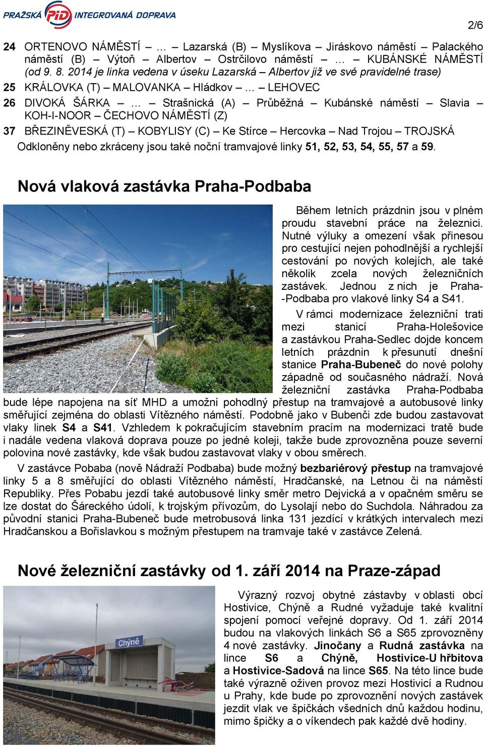 ČECHOVO NÁMĚSTÍ (Z) 37 BŘEZINĚVESKÁ (T) KOBYLISY (C) Ke Stírce Hercovka Nad Trojou TROJSKÁ Odkloněny nebo zkráceny jsou také noční tramvajové linky 51, 52, 53, 54, 55, 57 a 59.