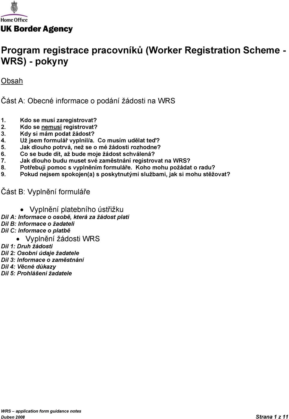 Jak dlouho budu muset své zaměstnání registrovat na WRS? 8. Potřebuji pomoc s vyplněním formuláře. Koho mohu požádat o radu? 9. Pokud nejsem spokojen(a) s poskytnutými službami, jak si mohu stěžovat?