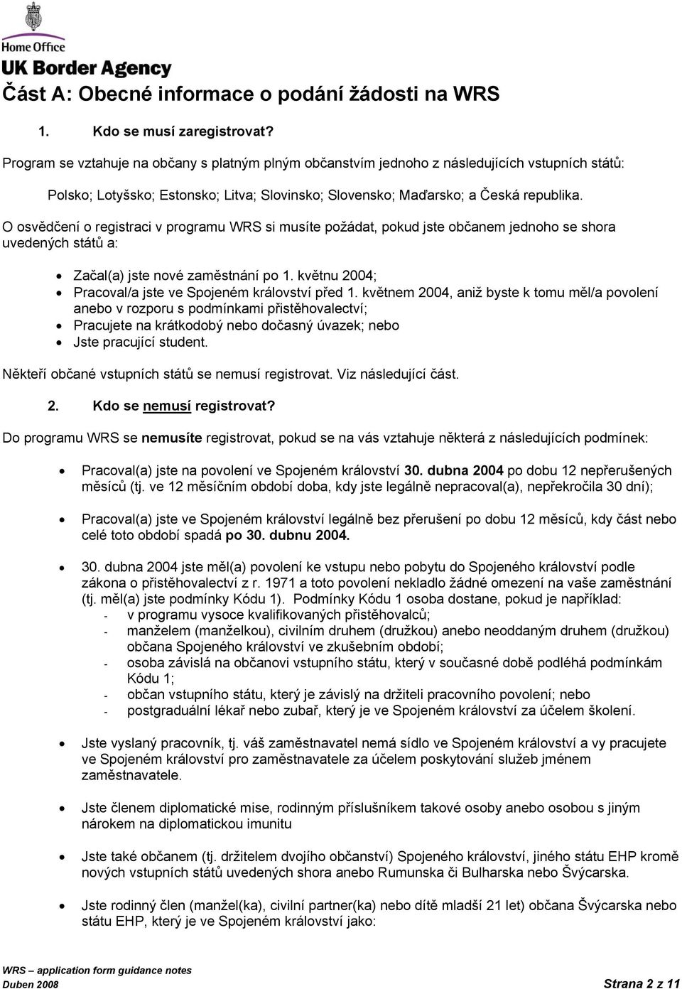 O osvědčení o registraci v programu WRS si musíte požádat, pokud jste občanem jednoho se shora uvedených států a: Začal(a) jste nové zaměstnání po 1.