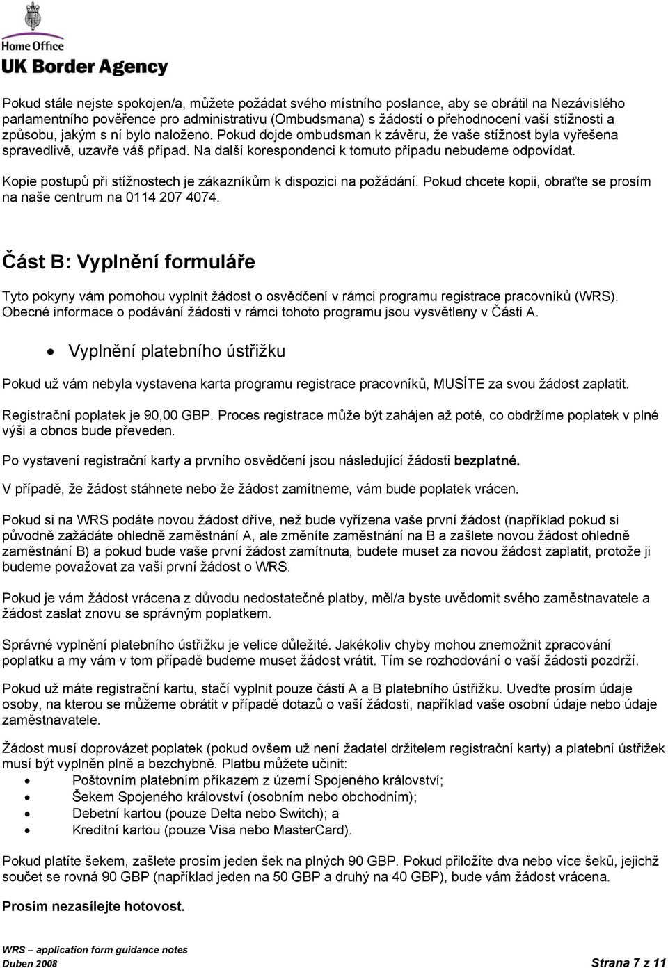 Kopie postupů při stížnostech je zákazníkům k dispozici na požádání. Pokud chcete kopii, obraťte se prosím na naše centrum na 0114 207 4074.