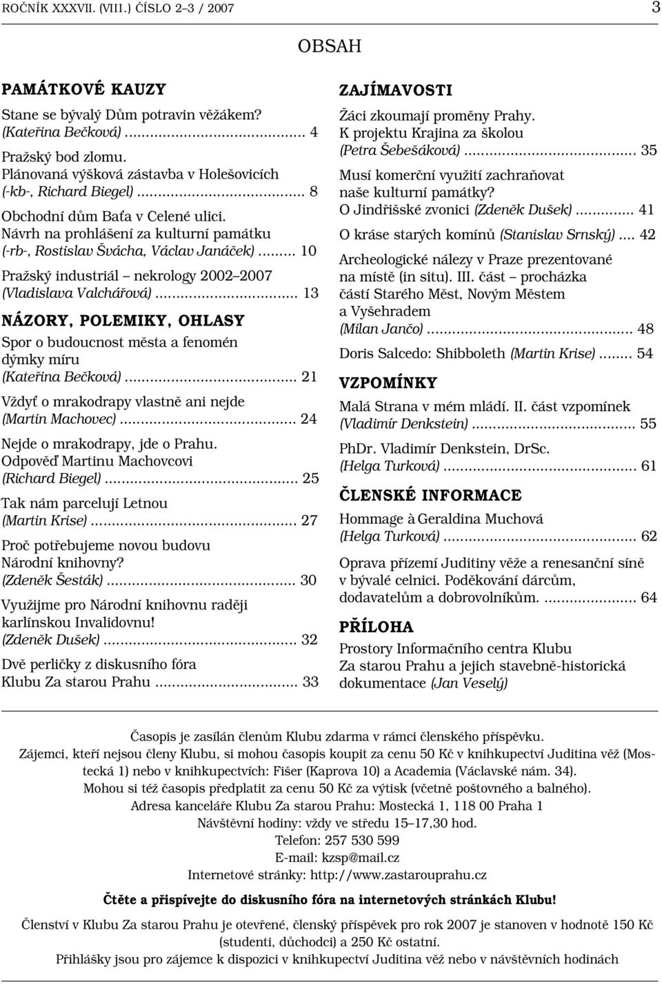 .. 10 Pražský industriál nekrology 2002 2007 (Vladislava Valchářová)... 13 NÁZORY, POLEMIKy, OHLASY Spor o budoucnost města a fenomén dýmky míru (Kateřina Bečková).