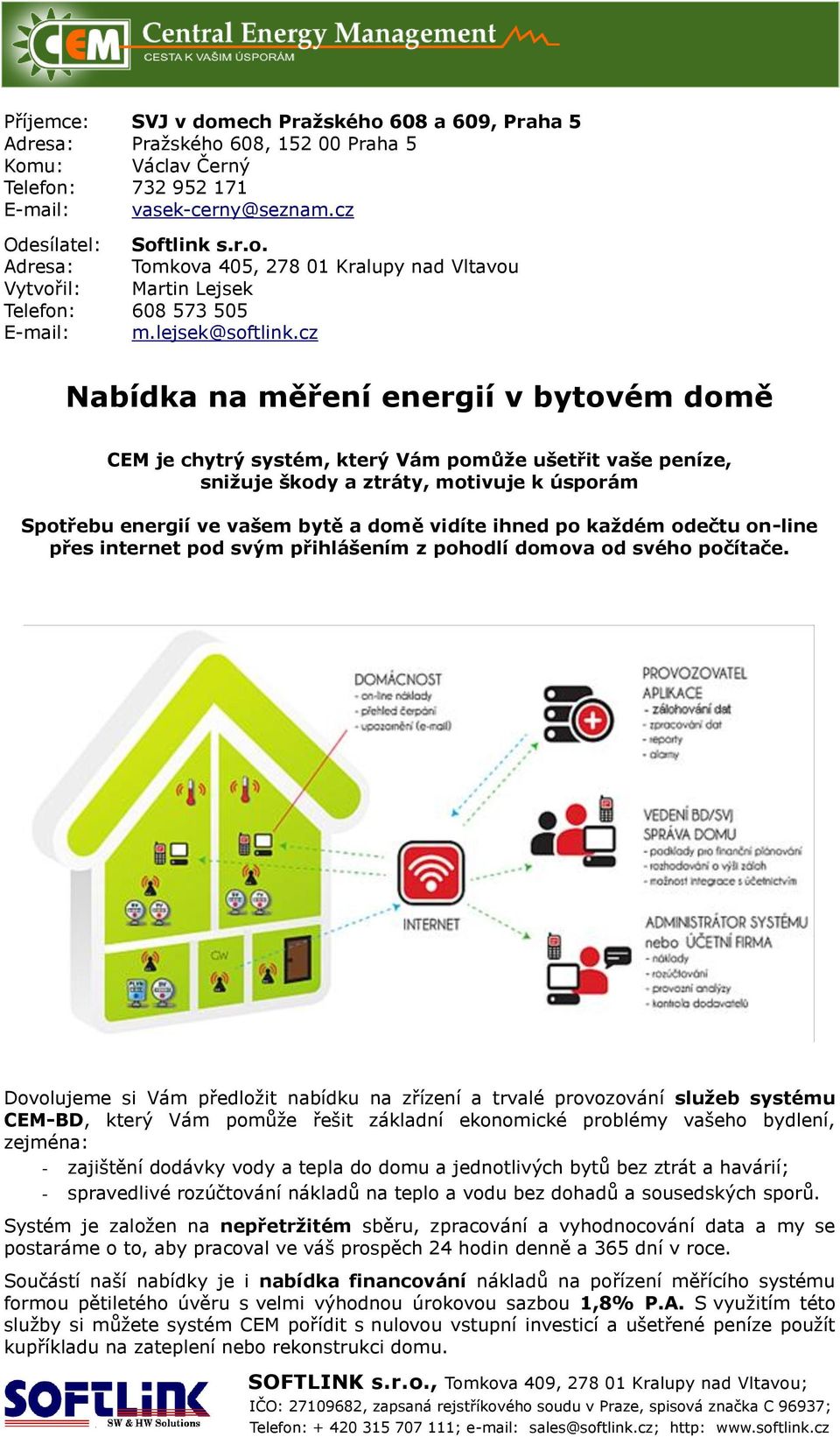 cz Nabídka na měření energií v bytovém domě CEM je chytrý systém, který Vám pomůže ušetřit vaše peníze, snižuje škody a ztráty, motivuje k úsporám Spotřebu energií ve vašem bytě a domě vidíte ihned