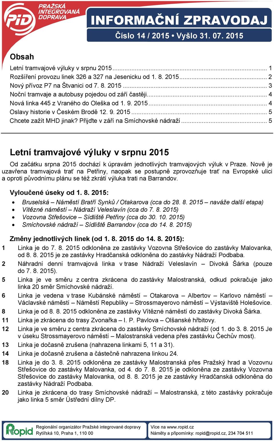 Přijďte v září na Smíchovské nádraží... 5 Letní tramvajové výluky v srpnu 2015 Od začátku srpna 2015 dochází k úpravám jednotlivých tramvajových výluk v Praze.