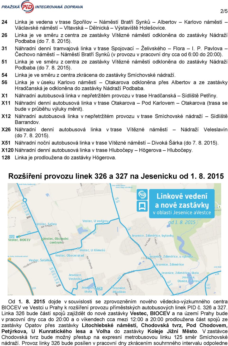 51 Linka je ve směru z centra ze zastávky Vítězné náměstí odkloněna do zastávky Nádraží Podbaba (do 7. 8. 2015). 54 Linka je ve směru z centra zkrácena do zastávky Smíchovské nádraží.