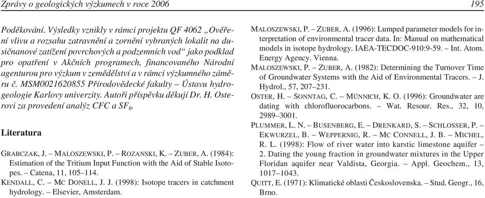 programech, financovaného Národní agenturou pro výzkum v zemědělství a v rámci výzkumného záměru č. MSM0021620855 Přírodovědecké fakulty Ústavu hydrogeologie Karlovy univerzity.