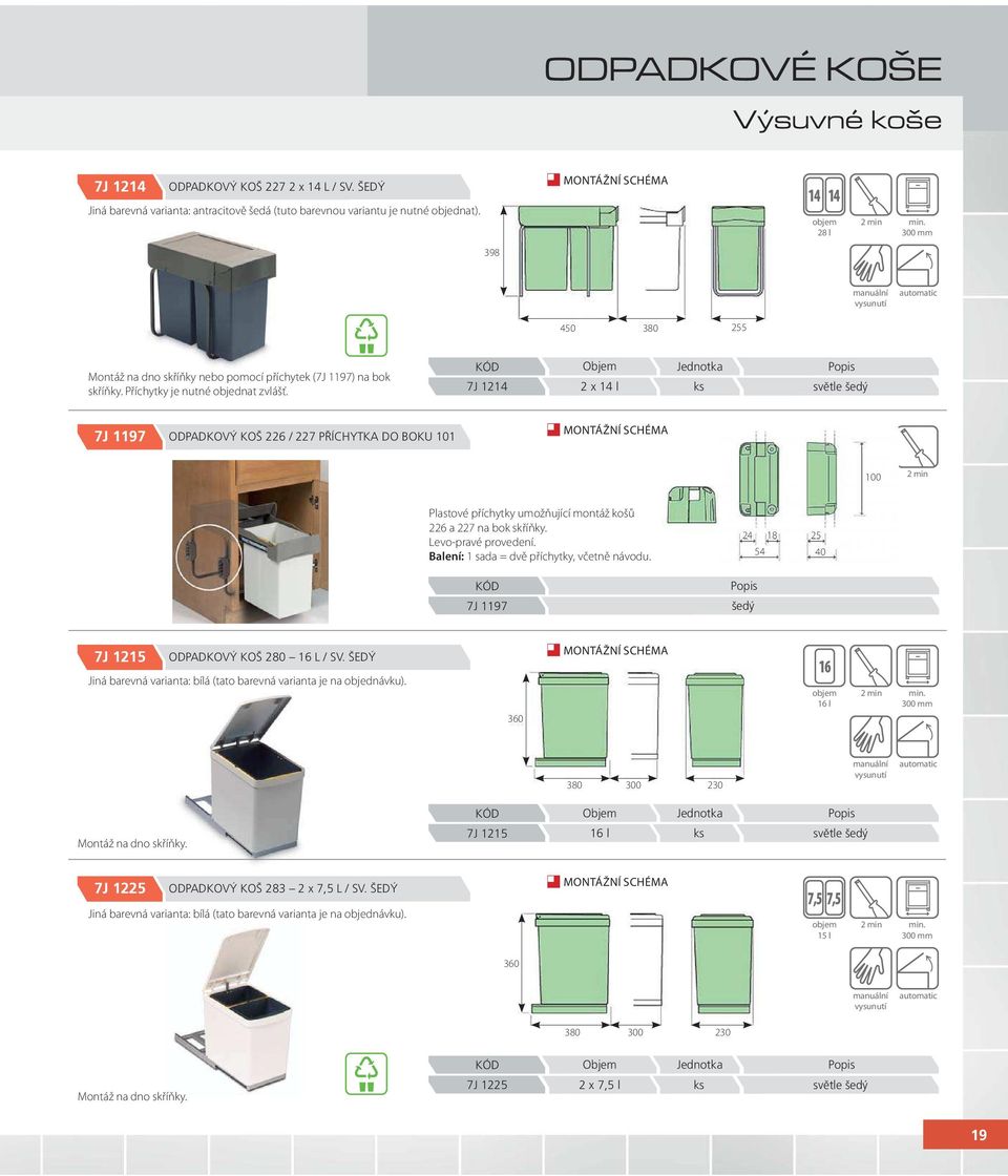 7J 1214 2 x 14 l 7J 1197 ODPADKOVÝ KOŠ 226 / 227 PŘÍCHYTKA DO BOKU 101 100 2 min Plastové příchytky umožňující montáž košů 226 a 227 na bok skříňky. Levo-pravé provedení.