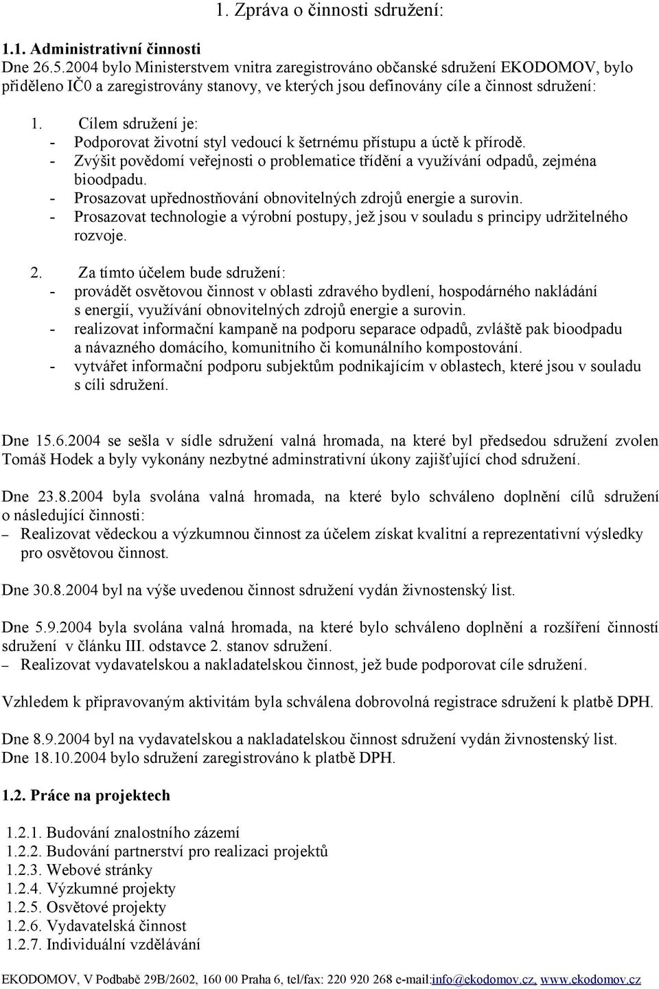 Cílem sdružení je: - Podporovat životní styl vedoucí k šetrnému přístupu a úctě k přírodě. - Zvýšit povědomí veřejnosti o problematice třídění a využívání odpadů, zejména bioodpadu.