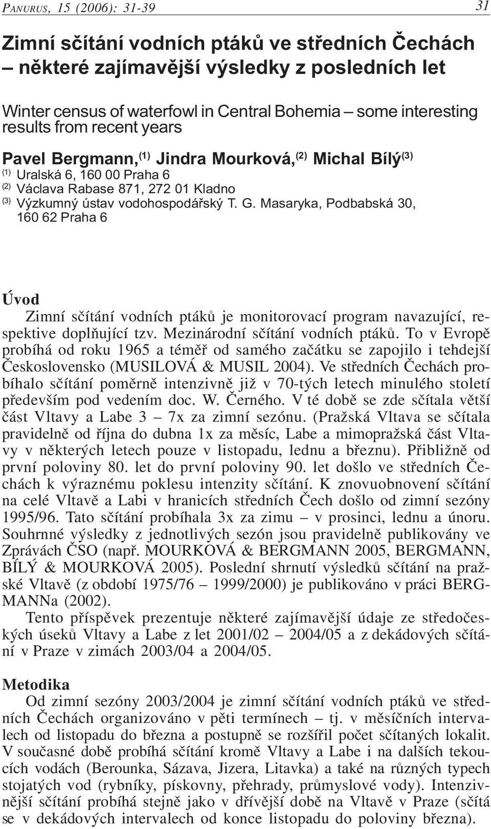 Masaryka, Podbabská 3, 16 62 Praha 6 Úvod Zimní sèítání vodních ptákù je monitorovací program navazující, respektive doplòující tzv. Mezinárodní sèítání vodních ptákù.