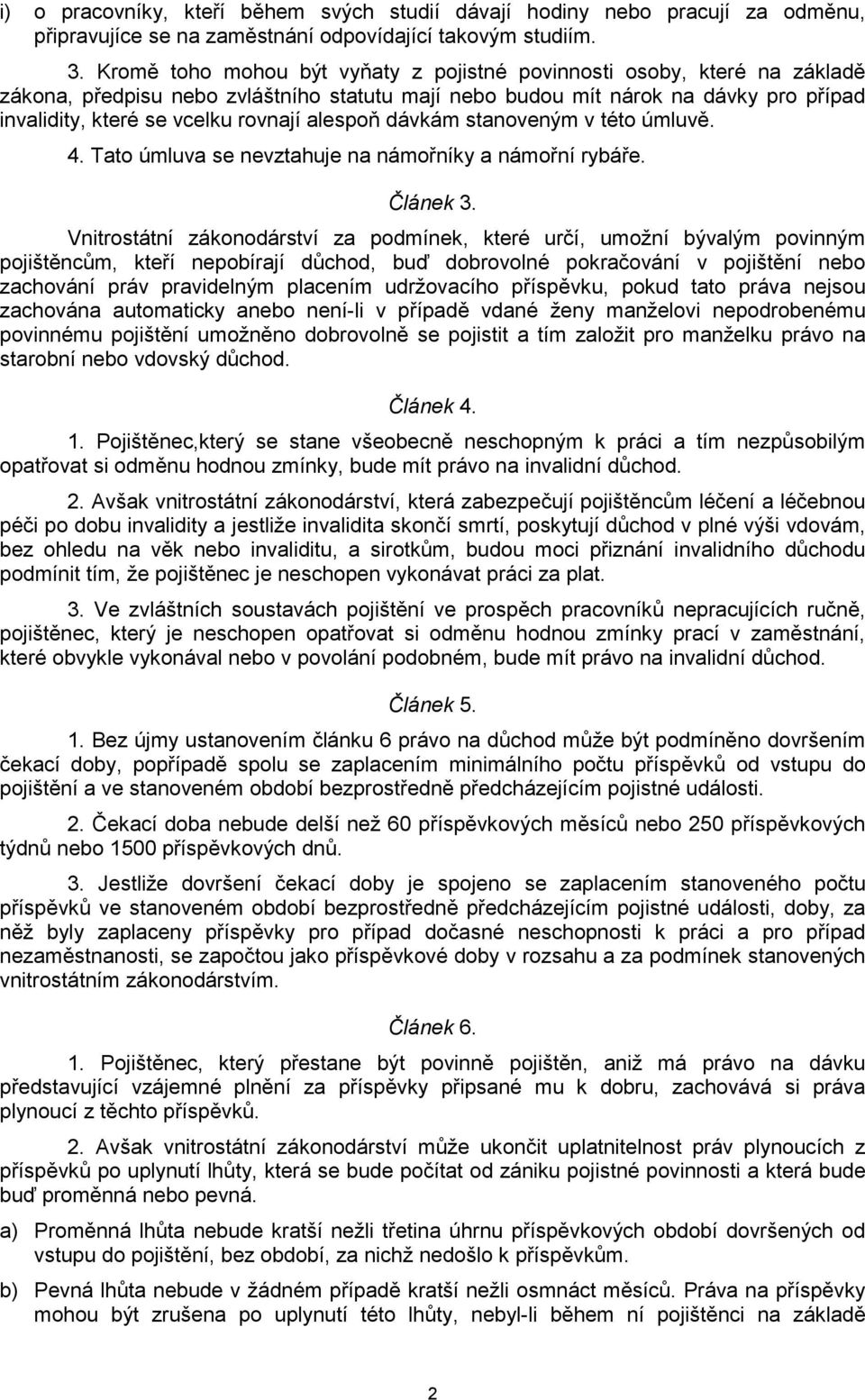 alespoň dávkám stanoveným v této úmluvě. 4. Tato úmluva se nevztahuje na námořníky a námořní rybáře. Článek 3.