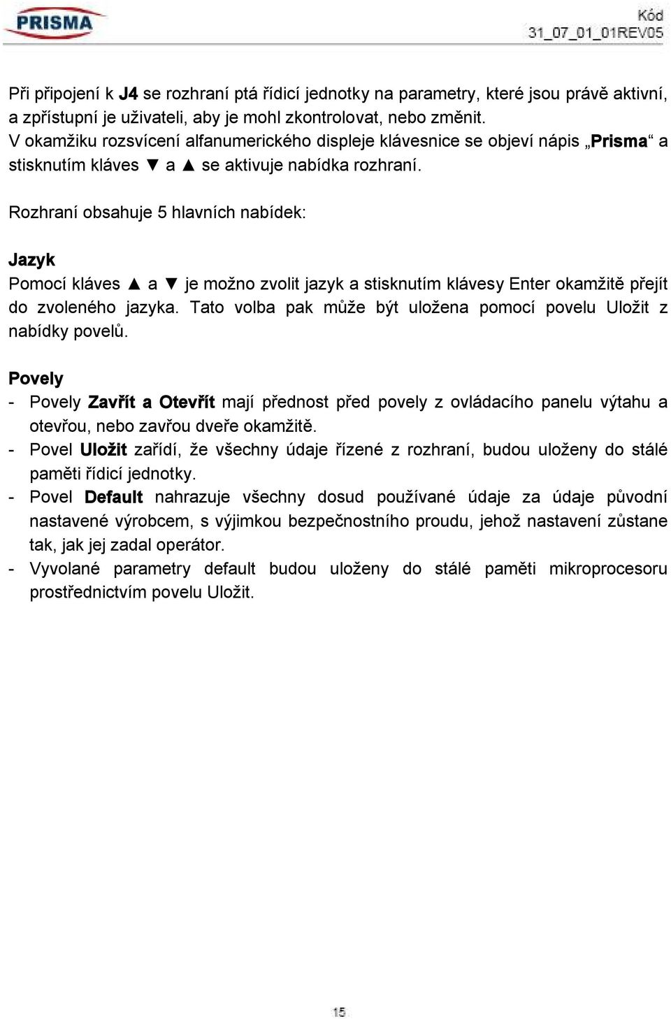 Rozhraní obsahuje 5 hlavních nabídek: Jazyk Pomocí kláves a je možno zvolit jazyk a stisknutím klávesy Enter okamžitě přejít do zvoleného jazyka.