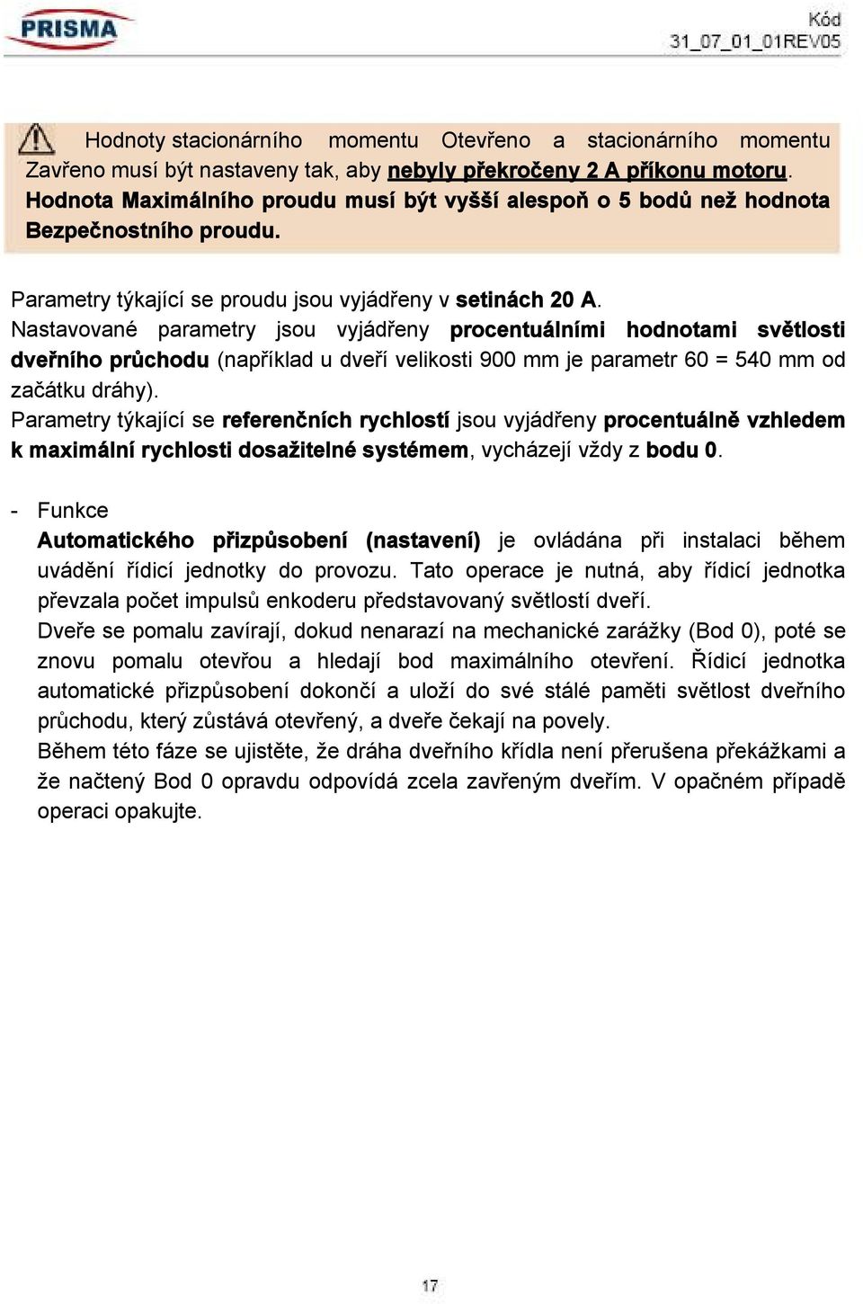 Nastavované parametry jsou vyjádřeny procentuálními hodnotami světlosti dveřního průchodu (například u dveří velikosti 900 mm je parametr 60 = 540 mm od začátku dráhy).