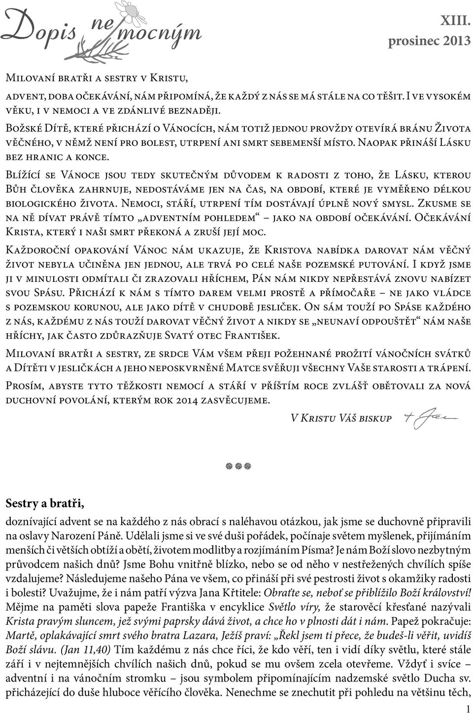 Blížící se Vánoce jsou tedy skutečným důvodem k radosti z toho, že Lásku, kterou Bůh člověka zahrnuje, nedostáváme jen na čas, na období, které je vyměřeno délkou biologického života.