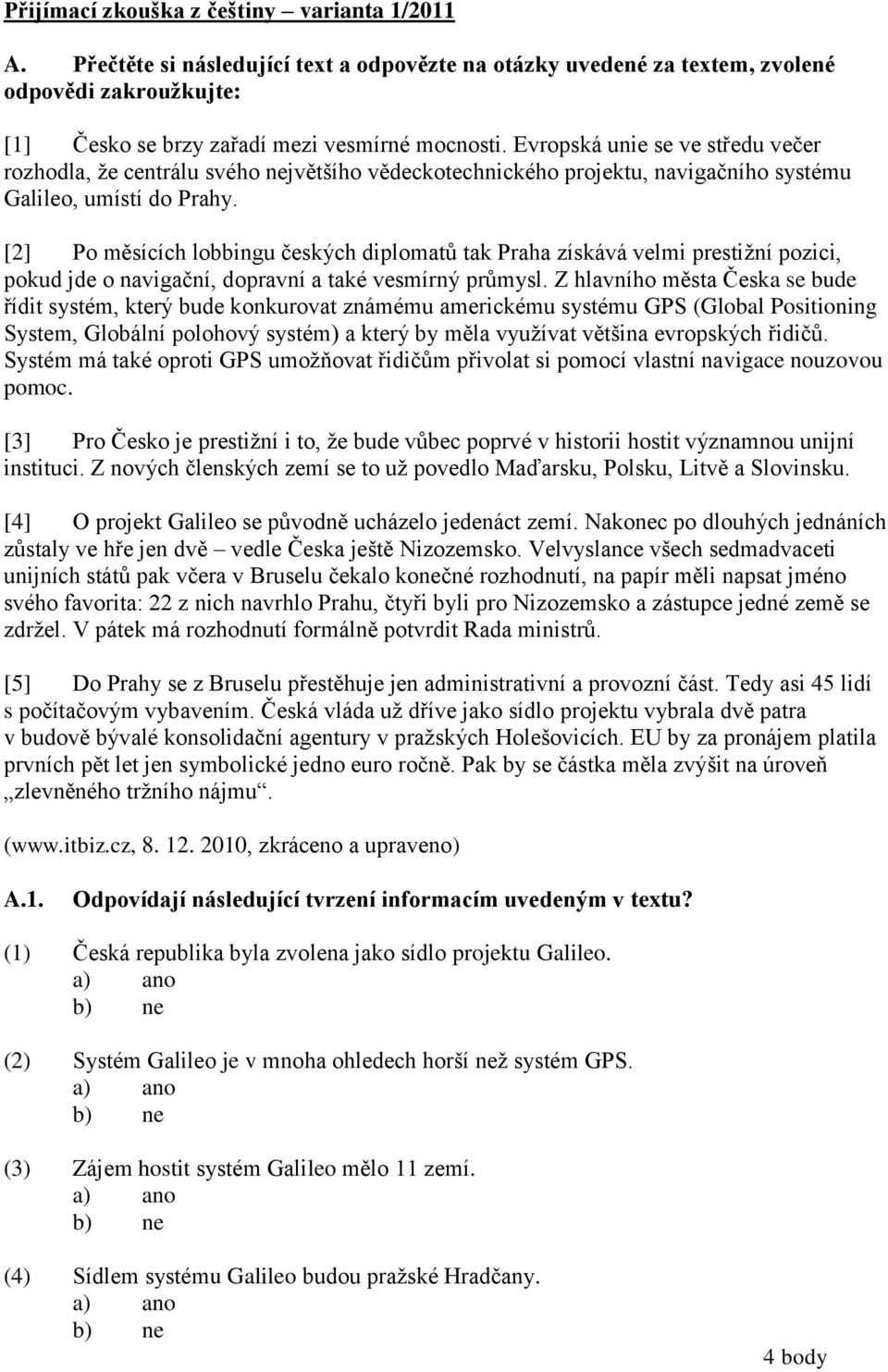 [2] Po měsících lobbingu českých diplomatů tak Praha získává velmi prestižní pozici, pokud jde o navigační, dopravní a také vesmírný průmysl.