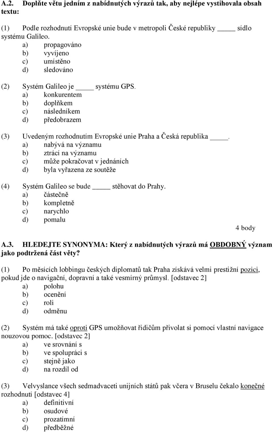 a) konkurentem b) doplňkem c) následníkem d) předobrazem (3) Uvedeným rozhodnutím Evropské unie Praha a Česká republika.