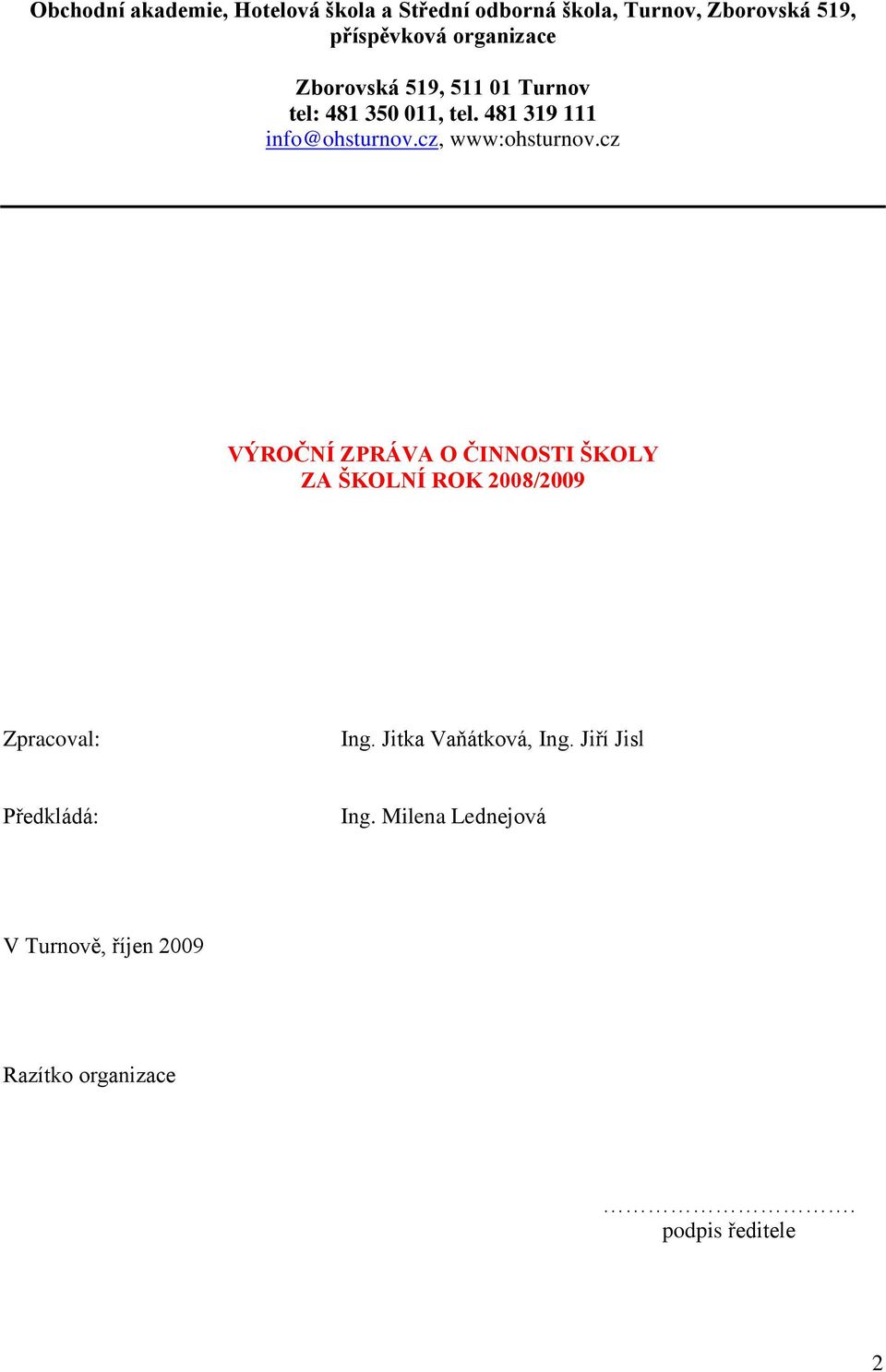 cz, www:ohsturnov.cz VÝROČNÍ ZPRÁVA O ČINNOSTI ŠKOLY ZA ŠKOLNÍ ROK 2008/2009 Zpracoval: Ing.