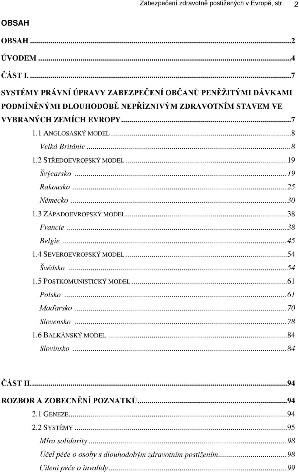 2 STŘEDOEVROPSKÝ MODEL... 19 Švýcarsko... 19 Rakousko... 25 Německo... 30 1.3 ZÁPADOEVROPSKÝ MODEL... 38 Francie... 38 Belgie... 45 1.4 SEVEROEVROPSKÝ MODEL... 54 Švédsko... 54 1.